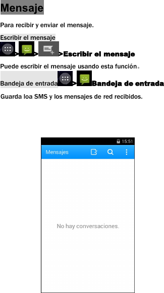 MensajePara recibir y enviar el mensaje.Escribir el mensaje> > >Escribir el mensajePuede escribir el mensaje usando esta funci&oacute;n。Bandeja de entrada > Bandeja de entradaGuarda loa SMS y los mensajes de red recibidos.