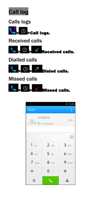Call logCalls logs> >Call logs.Received calls> > Received calls.Dialled calls> > Dialed calls.Missed calls> > Missed calls.