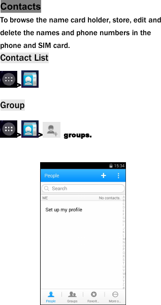 ContactsTo browse the name card holder, store, edit anddelete the names and phone numbers in thephone and SIM card.Contact List>Group> > groups.