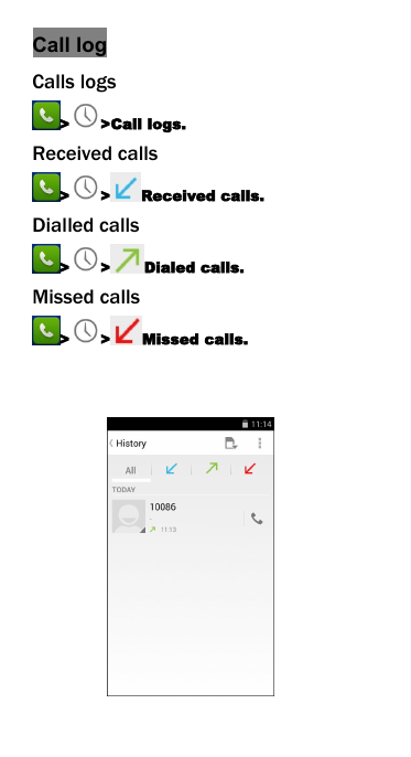 Call logCalls logs> >Call logs.Received calls> > Received calls.Dialled calls> > Dialed calls.Missed calls> > Missed calls.