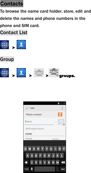 ContactsTo browse the name card holder, store, edit anddelete the names and phone numbers in thephone and SIM card.Contact List>Group> > > groups.