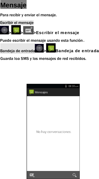 Mensaje Para recibir y enviar el mensaje. Escribir el mensaje > > >Escribir el mensaje Puede escribir el mensaje usando esta funci&oacute;n。 Bandeja de entrada >Bandeja de entrada Guarda loa SMS y los mensajes de red recibidos.               