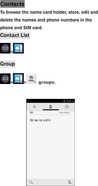 Contacts To browse the name card holder, store, edit and delete the names and phone numbers in the phone and SIM card.   Contact List >  Group > >  groups.            