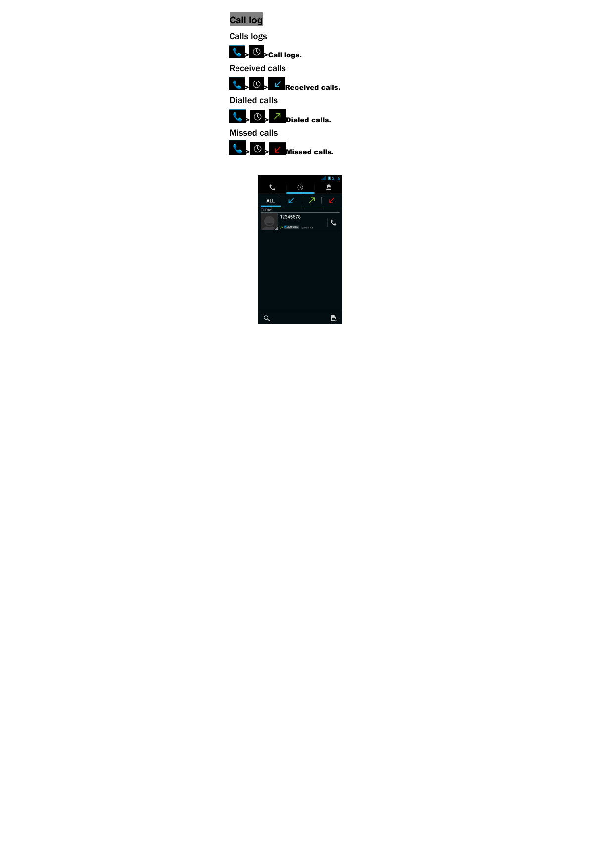 Call log Calls logs >>Call logs. Received calls > > Received calls. Dialled calls > > Dialed calls. Missed calls > > Missed calls.            