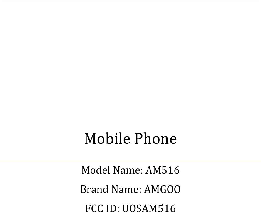              Mobile Phone Model Name: AM516 Brand Name: AMGOO FCC ID: UOSAM516           