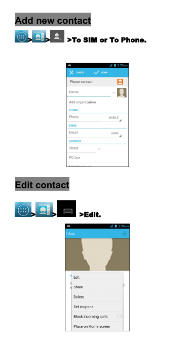 Add new contact> > >To SIM or To Phone.Edit contact> > >Edit.