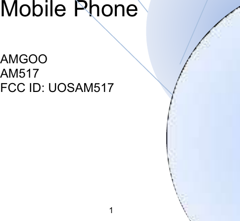 1                                                                                                                                                                                                               Mobile Phone     AMGOO AM517 FCC ID: UOSAM517                                                                                                                                                                                                                                           