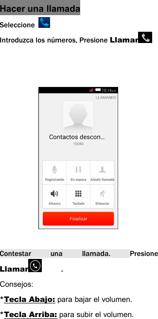 Hacer una llamadaSeleccioneIntroduzca los n&uacute;meros, Presione LlamarContestar una llamada. PresioneLlamar .Consejos:*Tecla Abajo: para bajar el volumen.*Tecla Arriba: para subir el volumen.
