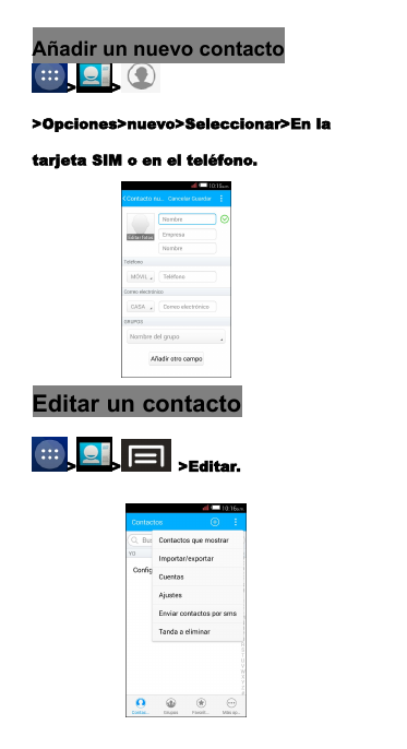 A&ntilde;adir un nuevo contacto> >>Opciones>nuevo>Seleccionar>En latarjeta SIM o en el tel&eacute;fono.Editar un contacto> > >Editar.