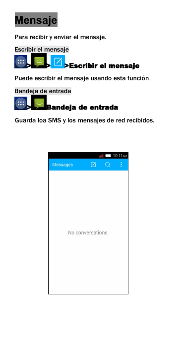 MensajePara recibir y enviar el mensaje.Escribir el mensaje> > >Escribir el mensajePuede escribir el mensaje usando esta funci&oacute;n。Bandeja de entrada> Bandeja de entradaGuarda loa SMS y los mensajes de red recibidos.