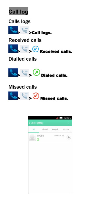Call logCalls logs> >Call logs.Received calls> > Received calls.Dialled calls> > Dialed calls.Missed calls> > Missed calls.
