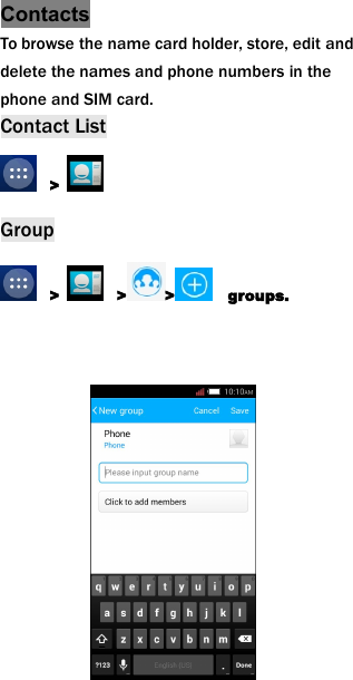 ContactsTo browse the name card holder, store, edit anddelete the names and phone numbers in thephone and SIM card.Contact List>Group> > > groups.