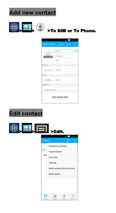Add new contact> > >To SIM or To Phone.Edit contact> > >Edit.