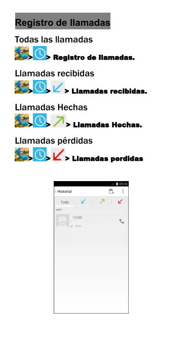 Registro de llamadasTodas las llamadas> > Registro de llamadas.Llamadas recibidas> > > Llamadas recibidas.Llamadas Hechas> > > Llamadas Hechas.Llamadas p&eacute;rdidas> > > Llamadas perdidas