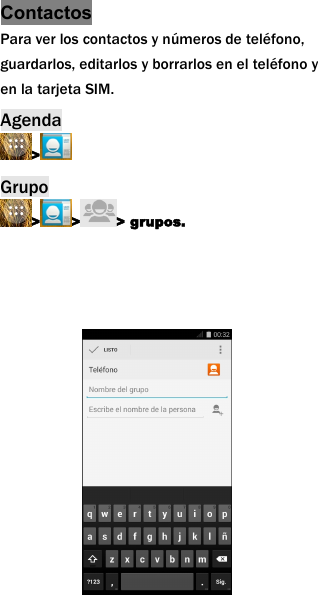 ContactosPara ver los contactos y n&uacute;meros de tel&eacute;fono,guardarlos, editarlos y borrarlos en el tel&eacute;fono yen la tarjeta SIM.Agenda>Grupo> > > grupos.