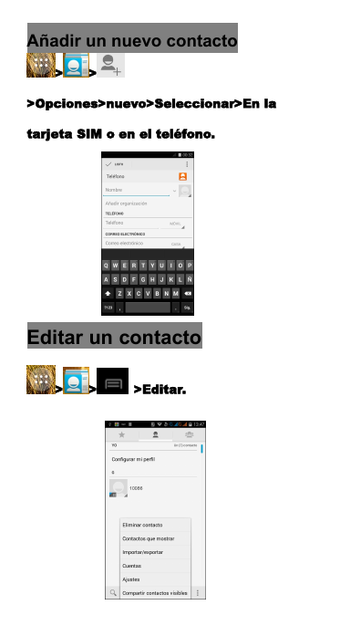 A&ntilde;adir un nuevo contacto> >>Opciones>nuevo>Seleccionar>En latarjeta SIM o en el tel&eacute;fono.Editar un contacto> > >Editar.