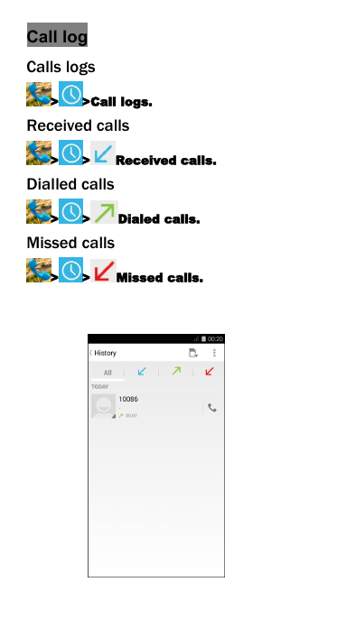 Call logCalls logs> >Call logs.Received calls> > Received calls.Dialled calls> > Dialed calls.Missed calls> > Missed calls.