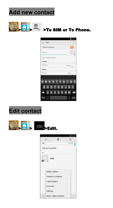Add new contact> > >To SIM or To Phone.Edit contact> > >Edit.
