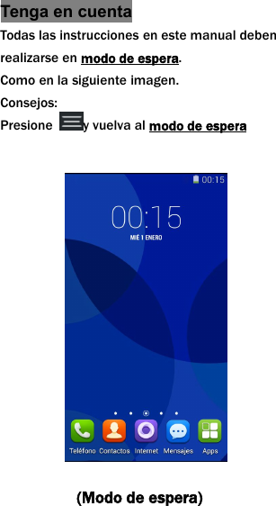 Tenga en cuentaTodas las instrucciones en este manual debenrealizarse en modo de espera.Como en la siguiente imagen.Consejos:Presione y vuelva al modo de espera(Modo de espera)