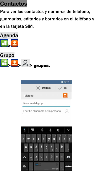 ContactosPara ver los contactos y n&uacute;meros de tel&eacute;fono,guardarlos, editarlos y borrarlos en el tel&eacute;fono yen la tarjeta SIM.Agenda>Grupo> > > grupos.