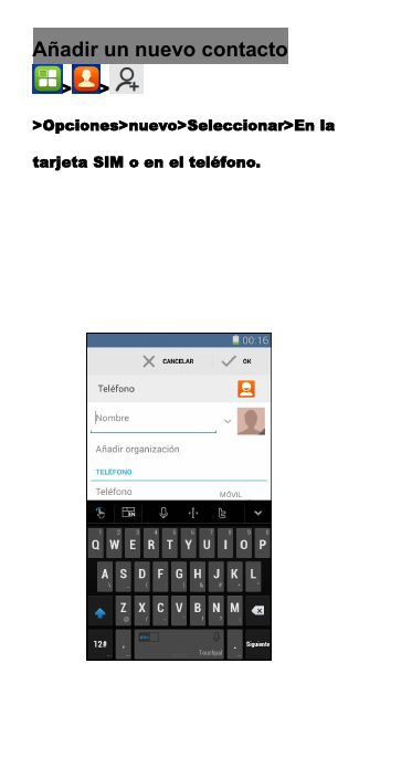 A&ntilde;adir un nuevo contacto> >>Opciones>nuevo>Seleccionar>En latarjeta SIM o en el tel&eacute;fono.