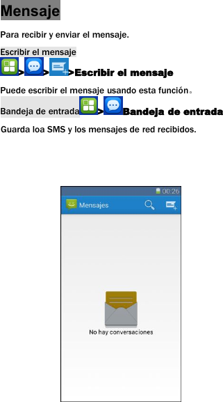 MensajePara recibir y enviar el mensaje.Escribir el mensaje> > >Escribir el mensajePuede escribir el mensaje usando esta funci&oacute;n。Bandeja de entrada > Bandeja de entradaGuarda loa SMS y los mensajes de red recibidos.