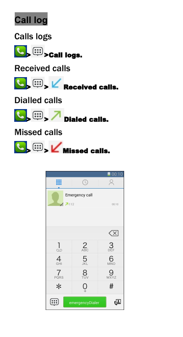 Call logCalls logs> >Call logs.Received calls> > Received calls.Dialled calls> > Dialed calls.Missed calls> > Missed calls.