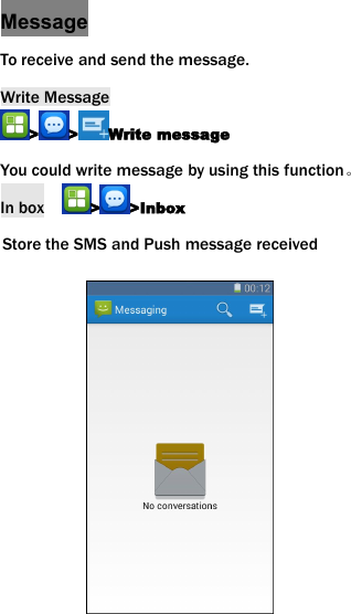 MessageTo receive and send the message.Write Message> > Write messageYou could write message by using this function。In box > >InboxStore the SMS and Push message received