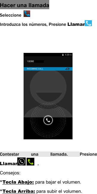 Hacer una llamadaSeleccioneIntroduzca los n&uacute;meros, Presione LlamarContestar una llamada. PresioneLlamar .Consejos:*Tecla Abajo: para bajar el volumen.*Tecla Arriba: para subir el volumen.