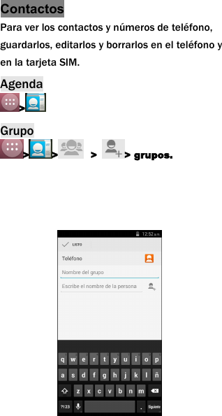 ContactosPara ver los contactos y n&uacute;meros de tel&eacute;fono,guardarlos, editarlos y borrarlos en el tel&eacute;fono yen la tarjeta SIM.Agenda>Grupo> > > > grupos.
