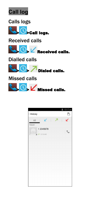 Call logCalls logs> >Call logs.Received calls> > Received calls.Dialled calls> > Dialed calls.Missed calls> > Missed calls.