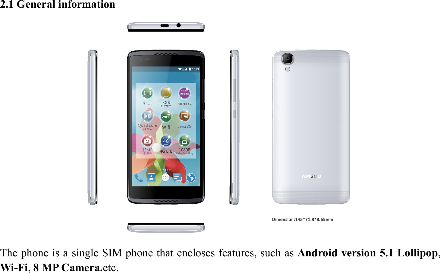 2.1 General information  The phone is a single SIM phone that encloses features, such as Android version 5.1 Lollipop, Wi-Fi, 8 MP Camera.etc.  