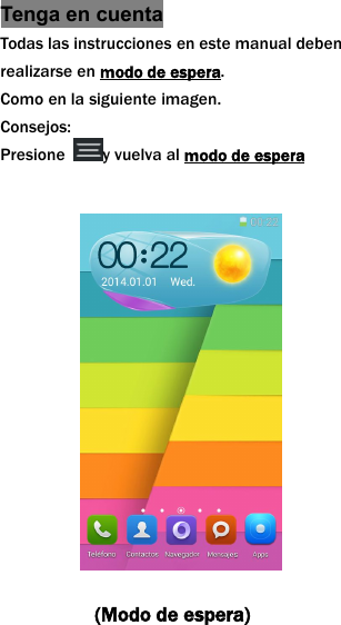 Tenga en cuentaTodas las instrucciones en este manual debenrealizarse en modo de espera.Como en la siguiente imagen.Consejos:Presione y vuelva al modo de espera(Modo de espera)