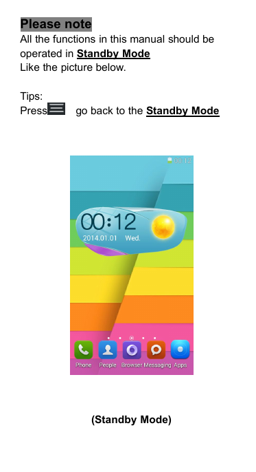 Please noteAll the functions in this manual should beoperated in Standby ModeLike the picture below.Tips:Press go back to the Standby Mode(Standby Mode)