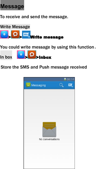 MessageTo receive and send the message.Write Message> > Write messageYou could write message by using this function。In box > >InboxStore the SMS and Push message received