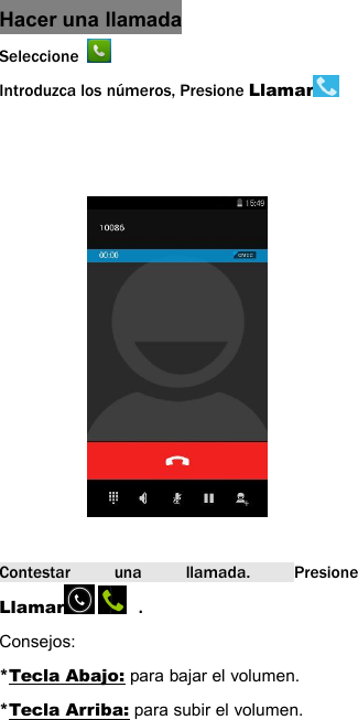 Hacer una llamadaSeleccioneIntroduzca los n&uacute;meros, Presione LlamarContestar una llamada. PresioneLlamar .Consejos:*Tecla Abajo: para bajar el volumen.*Tecla Arriba: para subir el volumen.