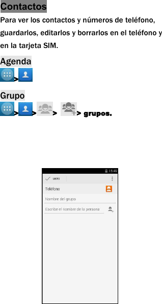 ContactosPara ver los contactos y n&uacute;meros de tel&eacute;fono,guardarlos, editarlos y borrarlos en el tel&eacute;fono yen la tarjeta SIM.Agenda>Grupo> > > > grupos.