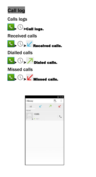 Call logCalls logs> >Call logs.Received calls> > Received calls.Dialled calls> > Dialed calls.Missed calls> > Missed calls.