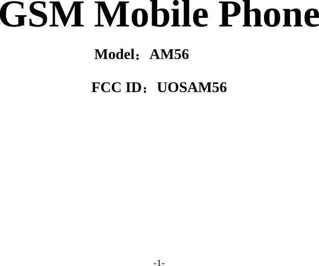 -1-   GSM Mobile Phone   Model：AM56 FCC ID：UOSAM56 