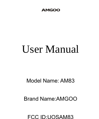          User Manual  Model Name: AM83  Brand Name:AMGOO  FCC ID:UOSAM83