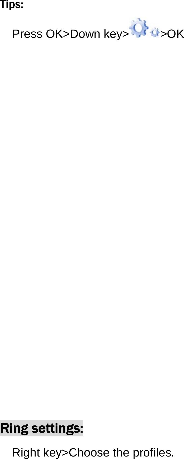 Tips: Press OK>Down key> >OK       Ring settings: Right key>Choose the profiles. 