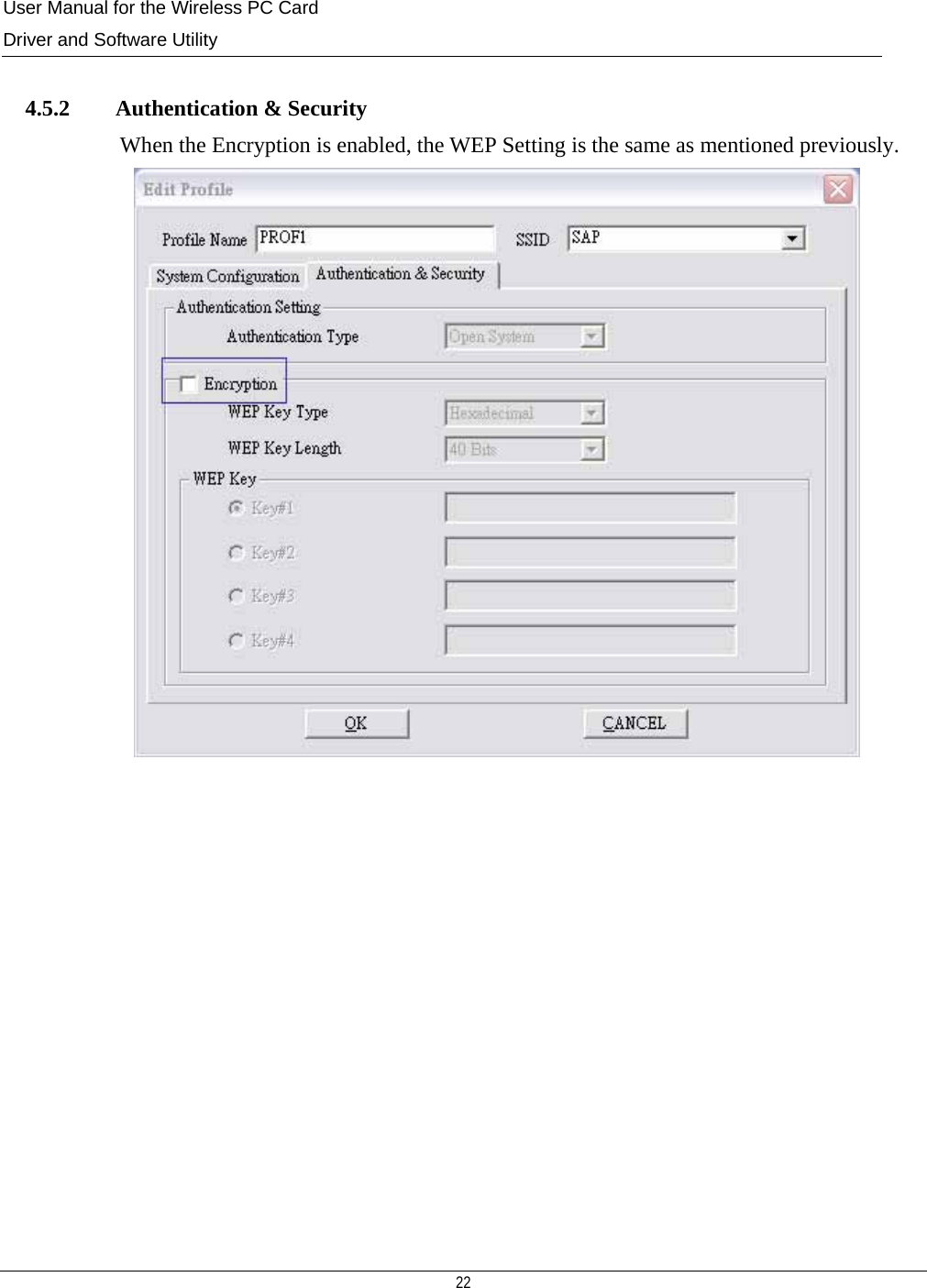 User Manual for the Wireless PC Card Driver and Software Utility  22   4.5.2        Authentication &amp; Security When the Encryption is enabled, the WEP Setting is the same as mentioned previously.              