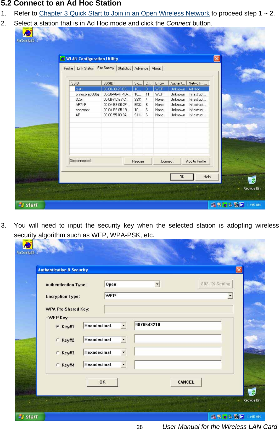                                                                                                                                                28      User Manual for the Wireless LAN Card 5.2 Connect to an Ad Hoc Station 1. Refer to Chapter 3 Quick Start to Join in an Open Wireless Network to proceed step 1 ~ 2. 2.  Select a station that is in Ad Hoc mode and click the Connect button.   3.  You will need to input the security key when the selected station is adopting wireless security algorithm such as WEP, WPA-PSK, etc.  