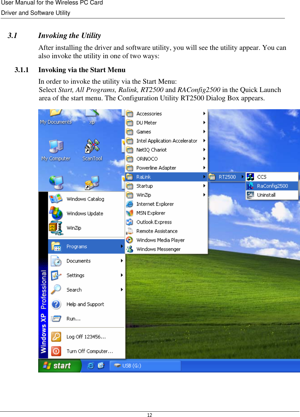 User Manual for the Wireless PC Card Driver and Software Utility  12   3.1 Invoking the Utility After installing the driver and software utility, you will see the utility appear. You can also invoke the utility in one of two ways: 3.1.1   Invoking via the Start Menu In order to invoke the utility via the Start Menu:  Select Start, All Programs, Ralink, RT2500 and RAConfig2500 in the Quick Launch  area of the start menu. The Configuration Utility RT2500 Dialog Box appears.    