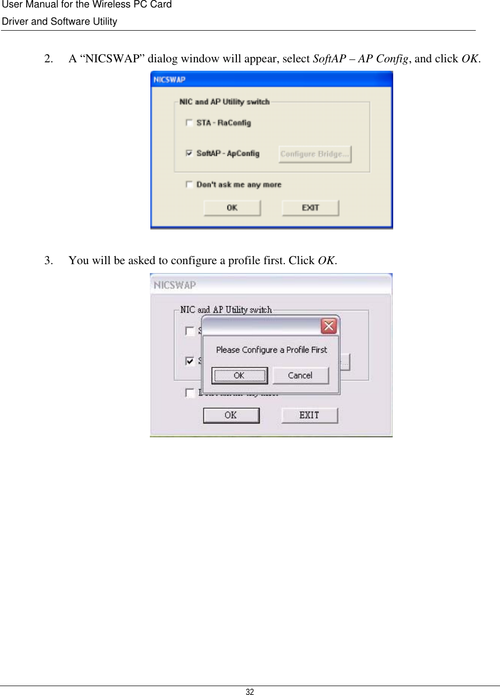 User Manual for the Wireless PC Card Driver and Software Utility  32   2. A “NICSWAP” dialog window will appear, select SoftAP – AP Config, and click OK.   3. You will be asked to configure a profile first. Click OK.               