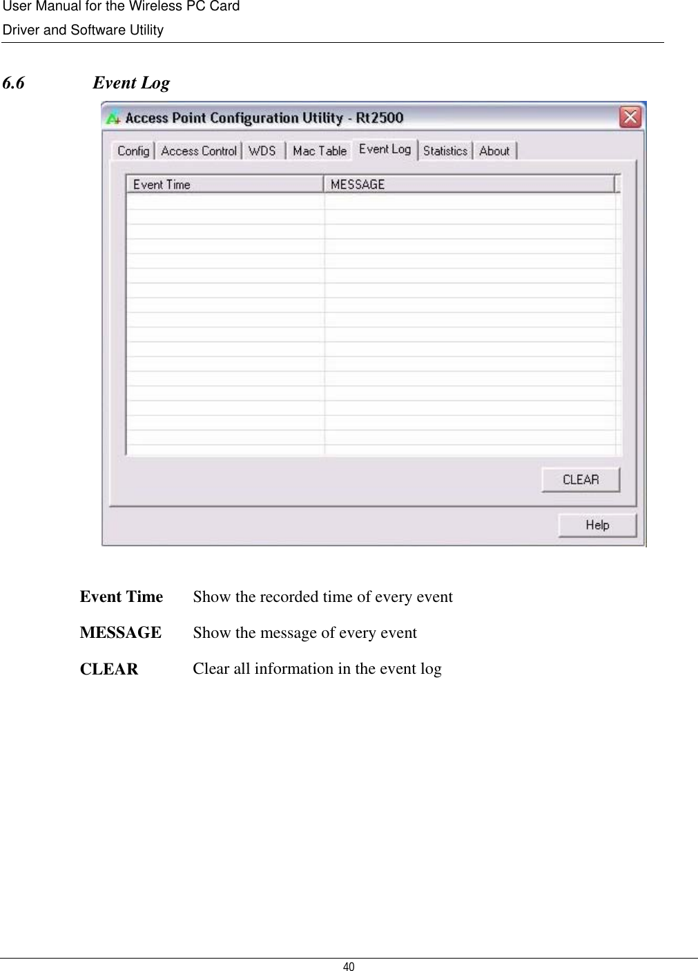 User Manual for the Wireless PC Card Driver and Software Utility  40   6.6               Event Log   Event Time  Show the recorded time of every event MESSAGE  Show the message of every event CLEAR  Clear all information in the event log         