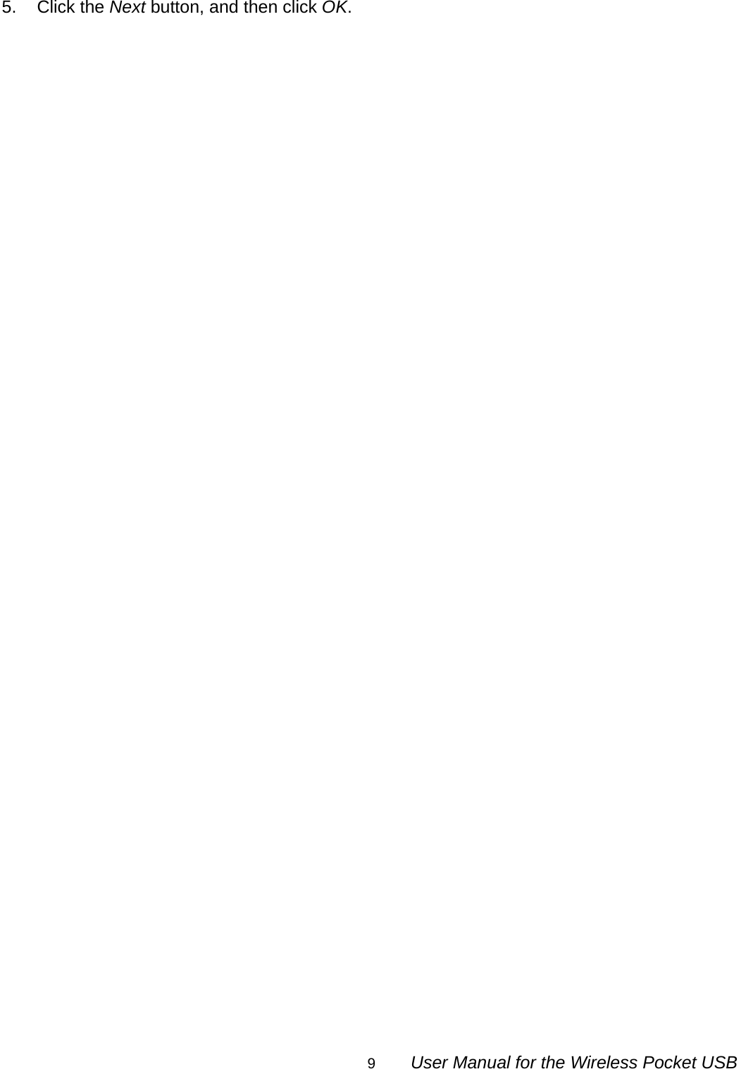                                                                                                                                                9        User Manual for the Wireless Pocket USB  5. Click the Next button, and then click OK.                                             