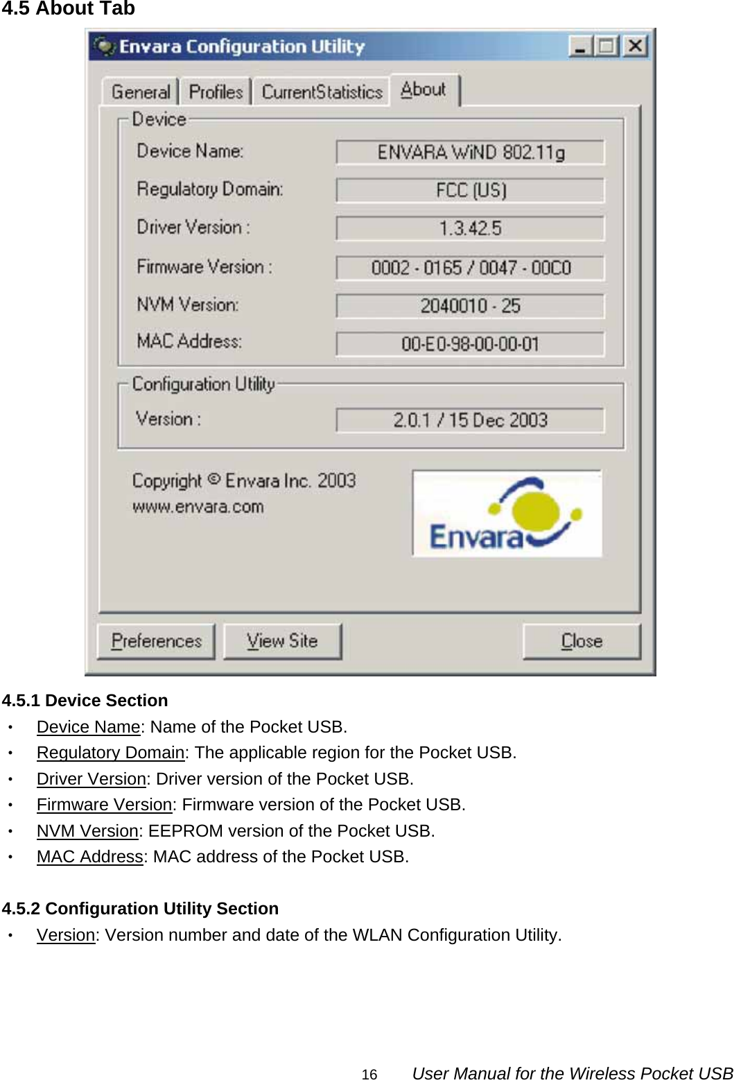                                                                                                                                                16        User Manual for the Wireless Pocket USB 4.5 About Tab  4.5.1 Device Section ‧ Device Name: Name of the Pocket USB. ‧ Regulatory Domain: The applicable region for the Pocket USB. ‧ Driver Version: Driver version of the Pocket USB. ‧ Firmware Version: Firmware version of the Pocket USB. ‧ NVM Version: EEPROM version of the Pocket USB. ‧ MAC Address: MAC address of the Pocket USB.  4.5.2 Configuration Utility Section ‧ Version: Version number and date of the WLAN Configuration Utility.   