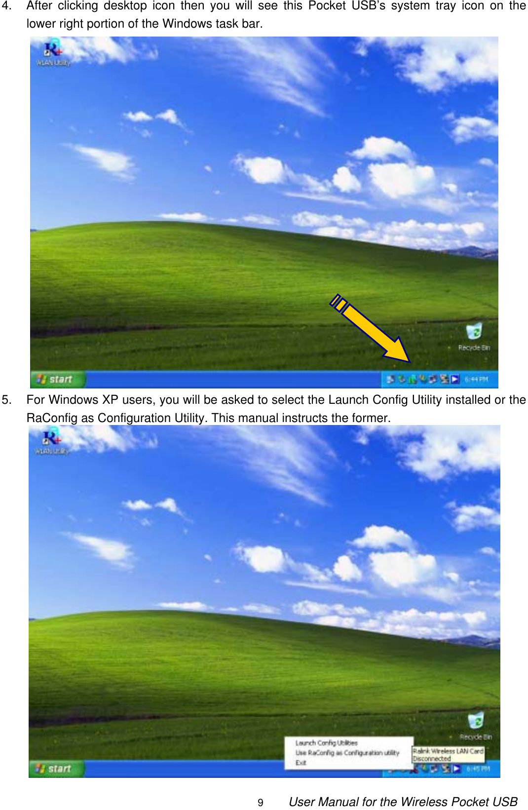                                                                                                                                                9        User Manual for the Wireless Pocket USB 4.  After clicking desktop icon then you will see this Pocket USB’s system tray icon on the lower right portion of the Windows task bar.  5.  For Windows XP users, you will be asked to select the Launch Config Utility installed or the RaConfig as Configuration Utility. This manual instructs the former.    