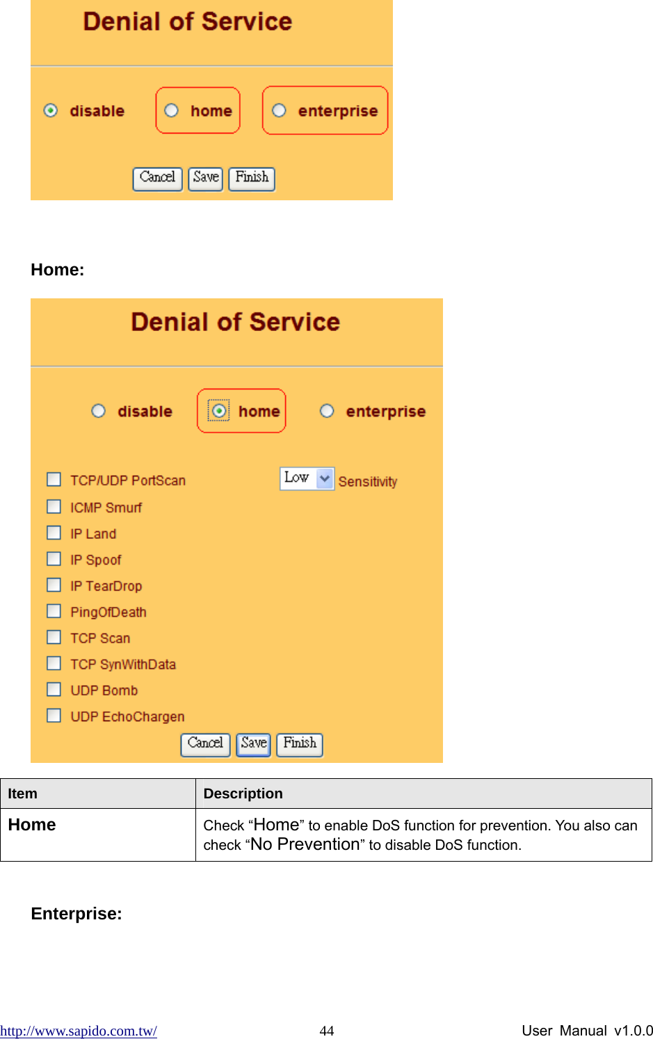 http://www.sapido.com.tw/                User Manual v1.0.0 44  Home:  Item  Description Home Check “Home” to enable DoS function for prevention. You also can check “No Prevention” to disable DoS function.  Enterprise: 